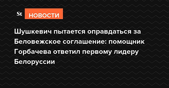 Шушкевич оправдывается за Беловежское соглашение: помощник Горбачева ответил на обвинения в развале СССР