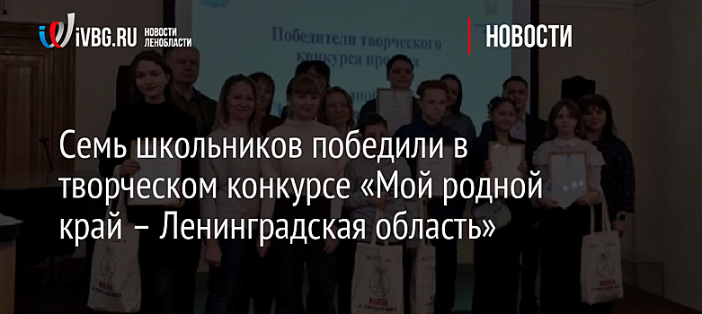 Семь школьников победили в творческом конкурсе «Мой родной край – Ленинградская область»