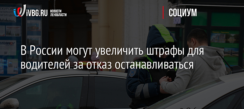 В России могут увеличить штрафы для водителей за отказ останавливаться