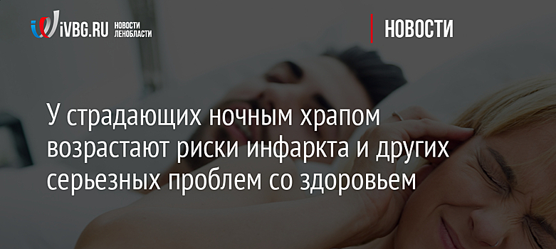 У страдающих ночным храпом возрастают риски инфаркта и других серьезных проблем со здоровьем