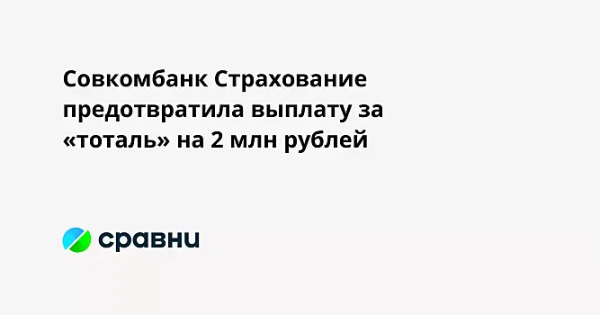Совкомбанк Страхование предотвратила выплату за «тоталь» на 2 млн рублей