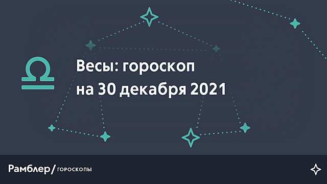 Весы: гороскоп на сегодня, 30 декабря 2021 года – Рамблер/гороскопы