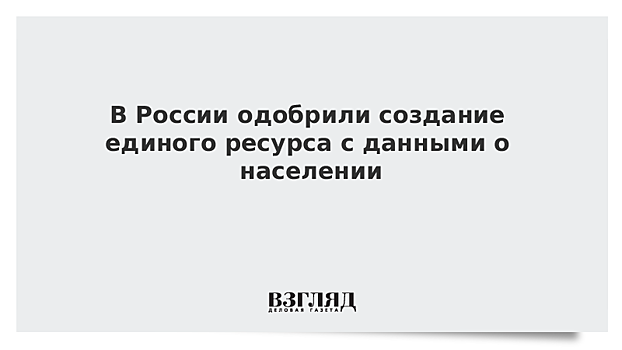 В России одобрили создание единого ресурса с данными о населении