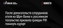 После домогательств сотрудников отеля на Шри-Ланке к россиянкам посольство призвало граждан РФ покинуть курорт