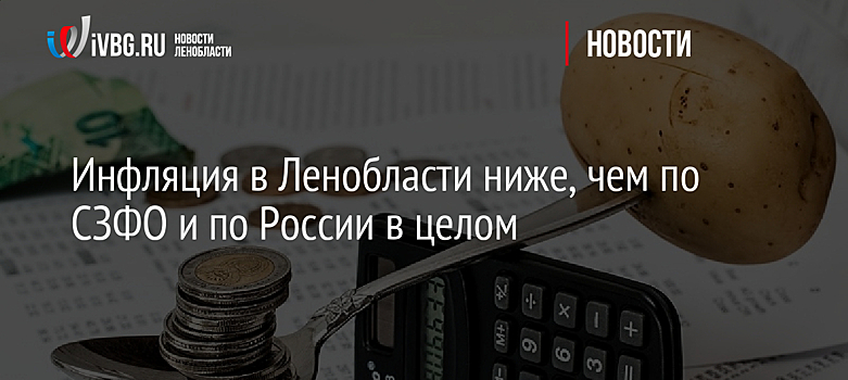Инфляция в Ленобласти ниже, чем по СЗФО и по России в целом