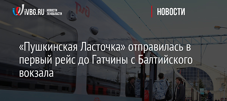 «Пушкинская Ласточка» отправилась в первый рейс до Гатчины с Балтийского вокзала