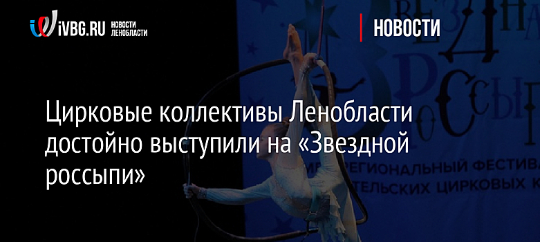 Цирковые коллективы Ленобласти достойно выступили на «Звездной россыпи»