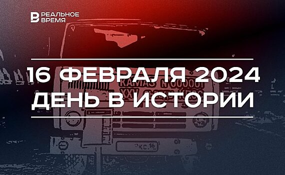 День в истории 16 февраля: выпущен первый КАМАЗ, родился Алексей Морозов, скончался Амирхан Еники