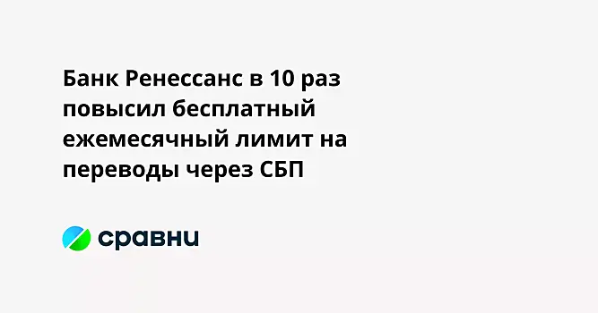 Банк Ренессанс в 10 раз повысил бесплатный ежемесячный лимит на переводы через СБП