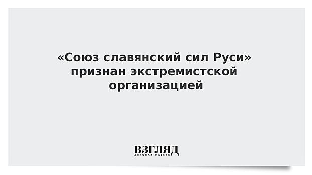 «Союз славянский сил Руси» признан экстремистской организацией