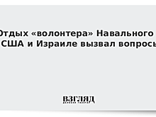 Отдых «волонтера» Навального в США и Израиле вызвал вопросы