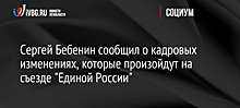Сергей Бебенин сообщил о кадровых изменениях, которые произойдут на съезде "Единой России"