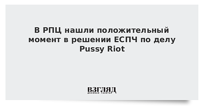 В РПЦ нашли положительный момент в решении ЕСПЧ по делу Pussy Riot