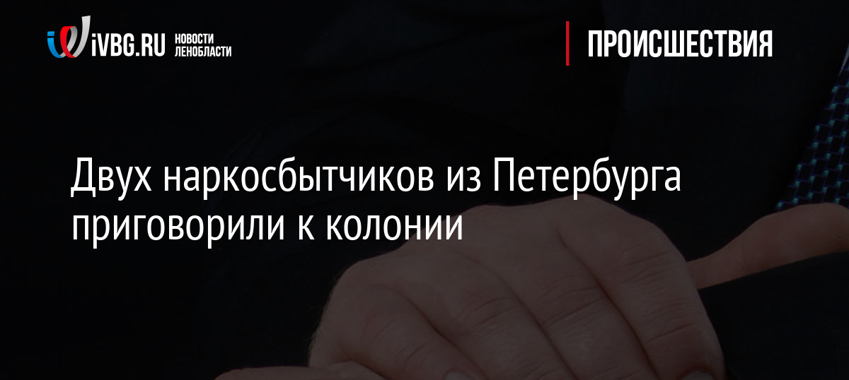 Двух наркосбытчиков из Петербурга приговорили к колонии