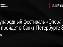 Международный фестиваль «Опера – всем» пройдет в Санкт-Петербурге 8-22 августа