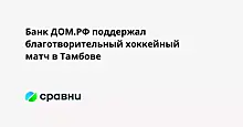 Банк ДОМ.РФ поддержал благотворительный хоккейный матч в Тамбове