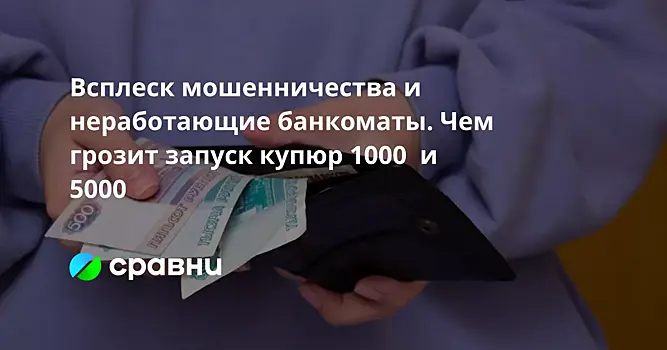 Всплеск мошенничества и неработающие банкоматы. Чем грозит запуск купюр 1000  и 5000