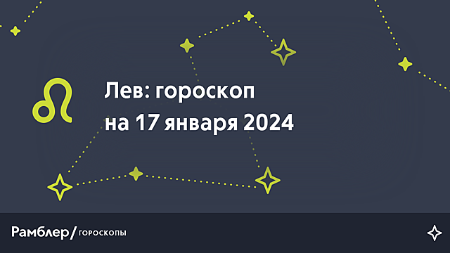 Лев: гороскоп на сегодня, 17 января 2024 года – Рамблер/гороскопы