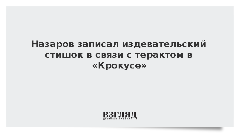 Назаров записал издевательский стишок в связи с терактом в «Крокусе»