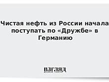 Чистая нефть из России начала поступать по «Дружбе» в Германию