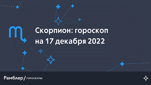 Скорпион: гороскоп на сегодня, 17 декабря 2022 года – Рамблер/гороскопы