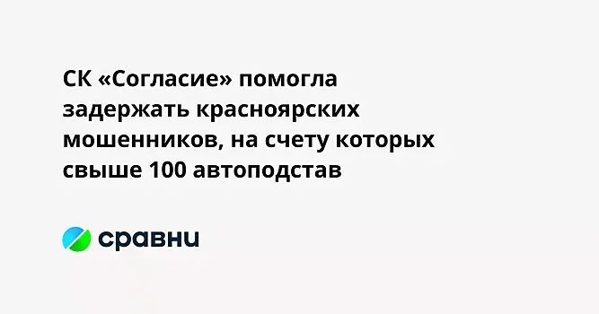 СК «Согласие» помогла задержать красноярских мошенников, на счету которых свыше 100 автоподстав