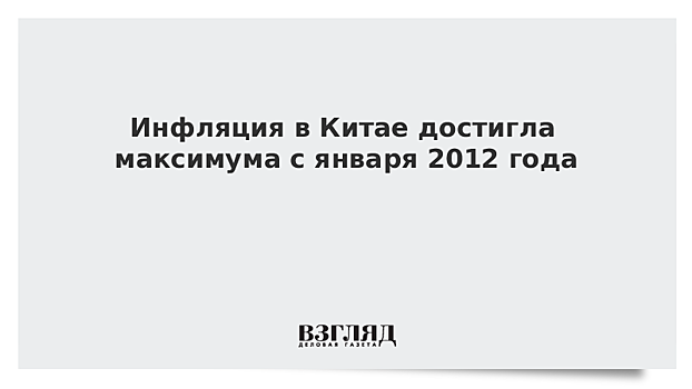 Инфляция в Китае достигла максимума с января 2012 года