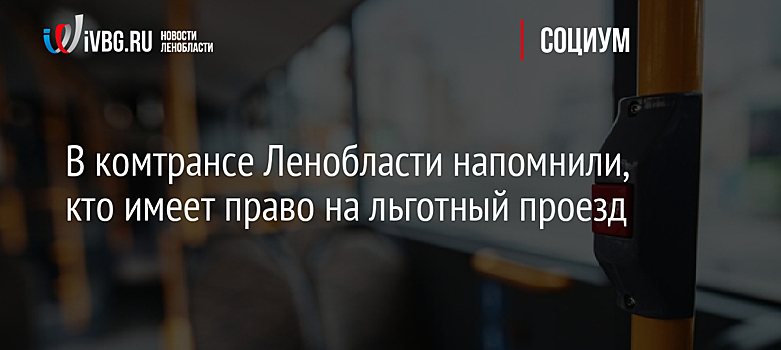 В комтрансе Ленобласти напомнили, кто имеет право на льготный проезд