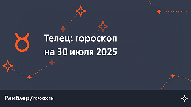 Телец: гороскоп на сегодня, 30 июля 2025 года