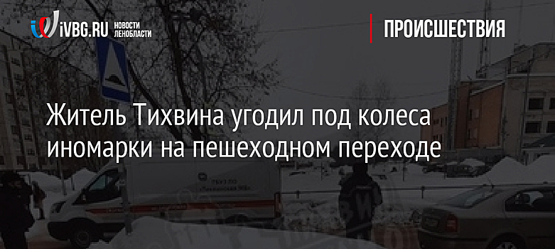 Житель Тихвина угодил под колеса иномарки на пешеходном переходе