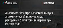 Аналитика. ФосАгро нарастила выпуск агрохимической продукции до рекордных 3 млн тонн за первые три месяца года