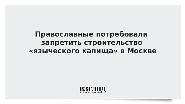Православные потребовали запретить строительство «языческого капища» в Москве