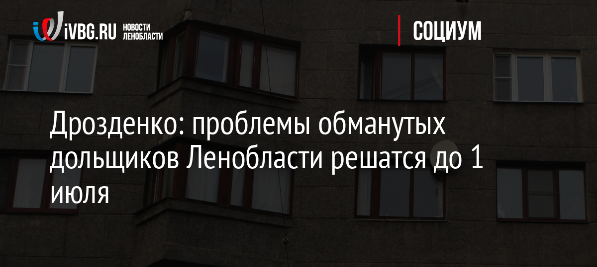 Дрозденко: проблемы обманутых дольщиков Ленобласти решатся до 1 июля