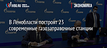 В Ленобласти построят 23 современные газозаправочные станции