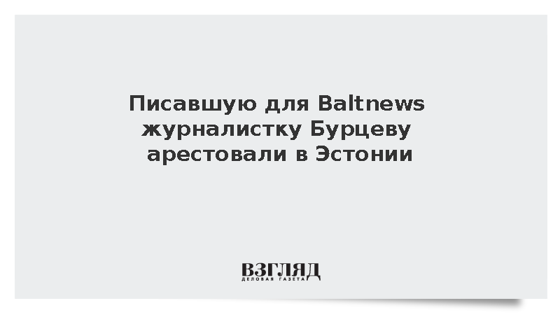 Писавшую для Baltnews журналистку Бурцеву арестовали в Эстонии