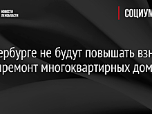 В Петербурге не будут повышать взнос на капремонт многоквартирных домов