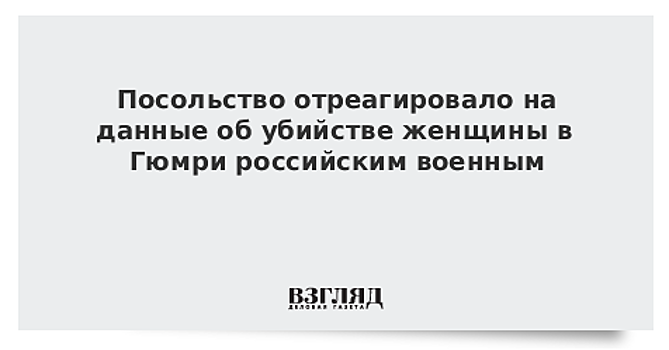 Посольство РФ опровергло слухи о причастности российского военного к убийству в Гюмри