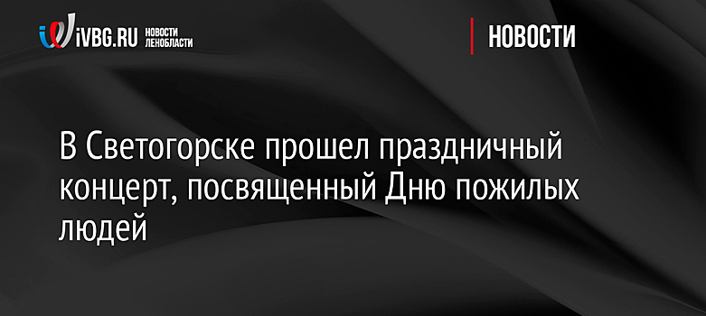 В Светогорске прошел праздничный концерт, посвященный Дню пожилых людей