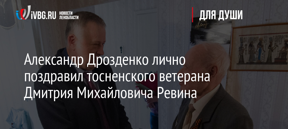Александр Дрозденко лично поздравил тосненского ветерана Дмитрия Михайловича Ревина