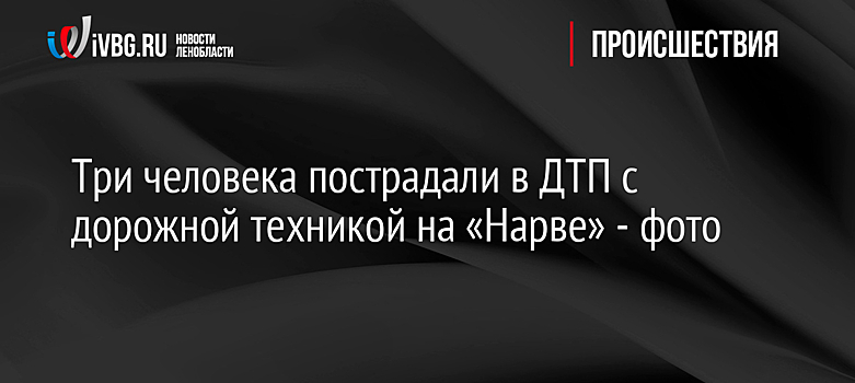 Три человека пострадали в ДТП с дорожной техникой на «Нарве» - фото