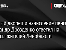 Ледовый дворец и начисление пенсии: Александр Дрозденко ответил на вопросы жителей Ленобласти