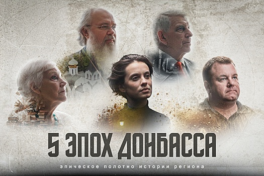 История Донбасса в судьбах: доксериал "5 эпох Донбасса" воссоздал летопись нового региона