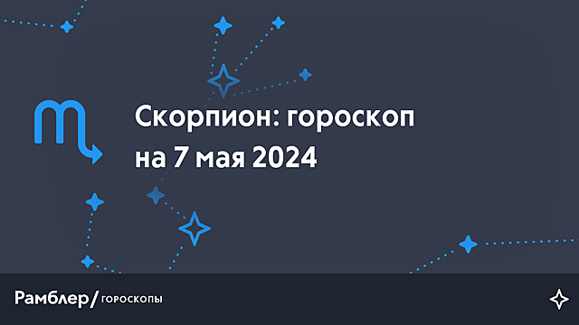 Скорпион: гороскоп на сегодня, 7 мая 2024 года – Рамблер/гороскопы