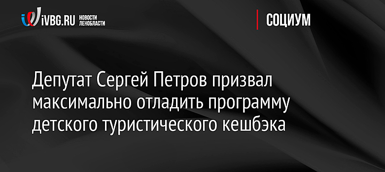 Депутат Сергей Петров призвал максимально отладить программу детского туристического кешбэка