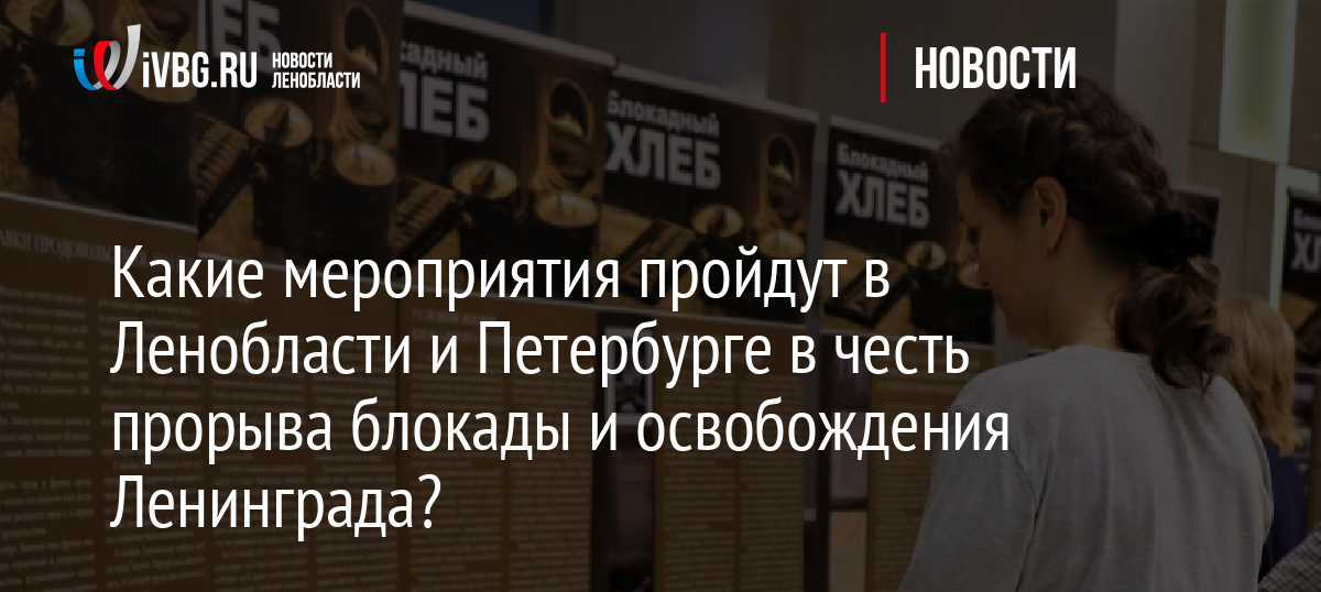 Какие мероприятия пройдут в Ленобласти и Петербурге в честь прорыва блокады и освобождения Ленинграда?