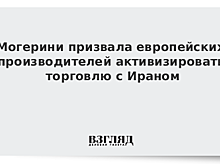 Могерини призвала европейские компании активизировать торговлю и сотрудничество с Ираном