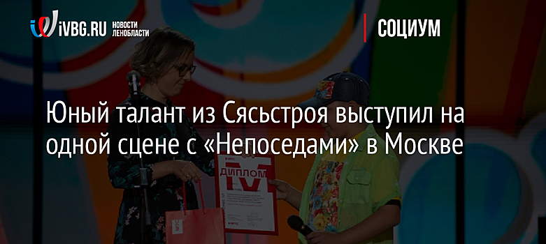 Юный талант из Сясьстроя выступил на одной сцене с «Непоседами» в Москве