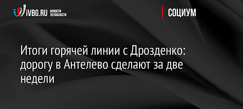 Итоги горячей линии с Дрозденко: дорогу в Антелево сделают за две недели