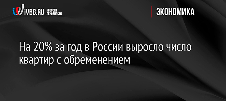 На 20% за год в России выросло число квартир с обременением