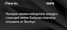 Молодые химики-победители конкурса стипендий имени Лавёрова отмечены наградами от ФосАгро